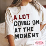 A Lot Going On at the Moment Shirt